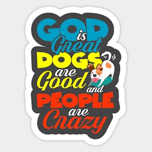 God is great dogs are good and people are crazy Sticker